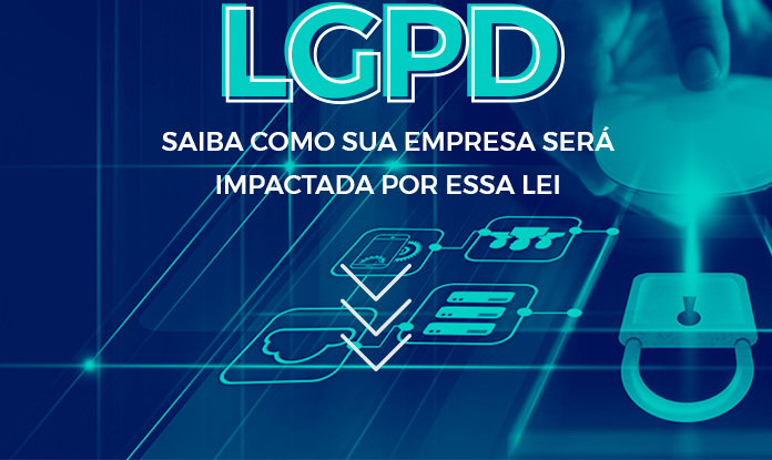 LGPD - SAIBA COMO SUA EMPRESA SERÁ IMPACTADA POR ESSA LEI