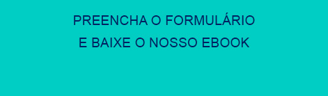 PREENCHA O FORMULÁRIO E BAIXE O NOSSO EBOOK