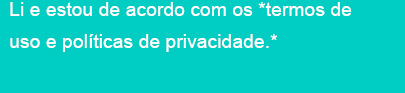 Li e estou de acordo com os *termos de uso e políticas de privacidade.*